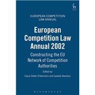 European Competition Law Annual 2002 Constructing the EU Network of Competition Authorities
