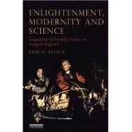 Enlightenment, Modernity and Science Geographies of Scientific Culture and Improvement in Georgian England