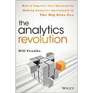 The Analytics Revolution How to Improve Your Business By Making Analytics Operational In The Big Data Era