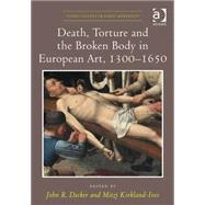 Death, Torture and the Broken Body in European Art, 1300û1650