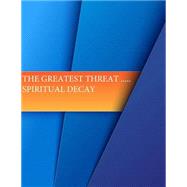 The Greatest Threat ... Spiritual Decay