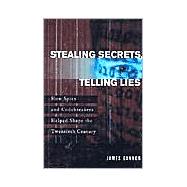 Stealing Secrets, Telling Lies : How Spies and Codebreakers Helped Shape the Twentieth Century