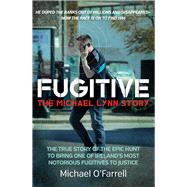 Fugitive: The Michael Lynn Story - The True Story of the Epic Hunt to Bring One of Ireland’s Most Notorious Fugitives to Justice