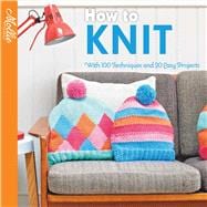 How to Knit With 100 techniques and 20 easy projects