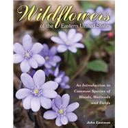 Wildflowers of the Eastern United States An Introduction to Common Species of Woods, Wetlands and Fields
