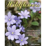 Wildflowers of the Eastern United States An Introduction to Common Species of Woods, Wetlands and Fields,9780811713672