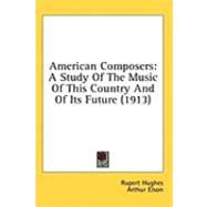 American Composers : A Study of the Music of This Country and of Its Future (1913)
