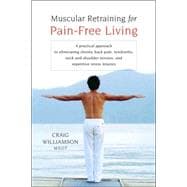 Muscular Retraining for Pain-Free Living A practical approach to eliminating chronic back pain, tendonitis, neck and shoulder tension, and repetitive stress