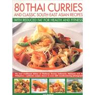 80 Thai Curries and Classic South-East Asian Recipes with Reduced Fat for Health and Fitness : The Best Traditional Dishes of Thailand, Burma, Indonesia, Malaysia and the Philippines - Authentic Recipes Shown in over 360 Mouthwatering Photographs