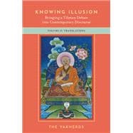 Knowing Illusion: Bringing a Tibetan Debate into Contemporary Discourse Volume II: Translations