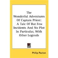 The Wonderful Adventures Of Captain Priest: A Tale of but Few Incidents and No Plot in Particular, With Other Legends