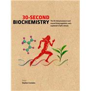 30-Second Biochemistry The 50 vital processes in and around living organisms, each explained in half a minute