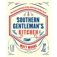 Southern Living A Southern Gentleman's Kitchen Adventures in Cooking, Eating, and Living in the New South