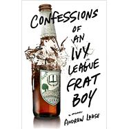 Confessions of an Ivy League Frat Boy A Memoir