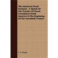 The American Peach Orchard: A Sketch of the Practice of Peach Growing in North America at the Beginning of the Twentieth Century