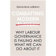 Combatting Modern Slavery Why Labour Governance is Failing and What We Can Do About It