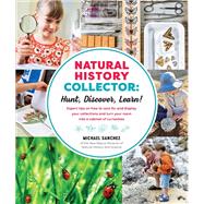 Natural History Collector: Hunt, Discover, Learn! Expert Tips on how to care for and display your collections and turn your room into a cabinet of curiosities