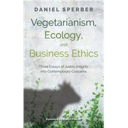 Vegetarianism, Ecology, and Business Ethics Three Essays of Judaic Insights into Contemporary Concerns