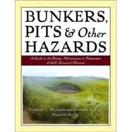 Bunkers, Pits & Other Hazards A Guide to the Design, Maintenance, and Preservation of Golf's Essential Elements