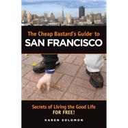 The Cheap Bastard's™ Guide to San Francisco; Secrets of Living the Good Life--for Free!,9780762743674