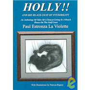 Holly!! And His Black Coat Of Invisibility: An Anthology Of Tales Of A Tomcat Living In A Beach House On The Gulf Coast