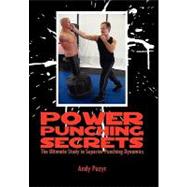 Power Punching Secrets: The Ultimate Study in Superior Punching Dynamics