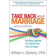 Take Back Your Marriage, Second Edition Sticking Together in a World That Pulls Us Apart