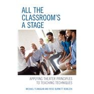 All the Classroom's a Stage Applying Theater Principles to Teaching Techniques