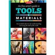 The Fine Artist's Guide to Tools & Materials An essential reference for understanding and using the tools of the trade