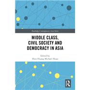 Middle Class, Civil Society and Democracy in Asia: Positive, Dubious and Negative Links