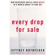 Every Drop for Sale (pb Reprint) : Our Desperate Battle over Water in a World about to Run Out