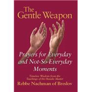 The Gentle Weapon: Prayers for Everyday and Not-So-Everyday Moments?Timeless Wisdom from the Teachings of the Hasidic Master, Rebbe Nachman of Breslov
