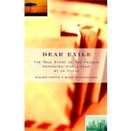 Dear Exile The True Story of Two Friends Separated (for a Year) by an Ocean