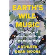 Earth's Wild Music Celebrating and Defending the Songs of the Natural World