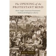 The Opening of the Protestant Mind How Anglo-American Protestants Embraced Religious Liberty