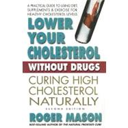 Lower Your Cholesterol without Drugs: A Practical Guide to Using Diet and Supplements for Healthy Cholesterol Levels