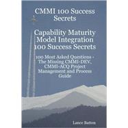 CMMI 100 Success Secrets Capability Maturity Model Integration 100 Success Secrets - 100 Most Asked Questions : The Missing CMMI-DEV, CMMI-ACQ Project Management and Process Guide