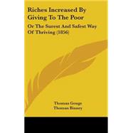 Riches Increased by Giving to the Poor : Or the Surest and Safest Way of Thriving (1856)