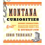 Montana Curiosities Quirky Characters, Roadside Oddities & Offbeat Fun