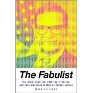 The Fabulist The Lying, Hustling, Grifting, Stealing, and Very American Legend of George Santos