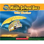 The Magic School Bus Presents: Wild Weather A Nonfiction Companion to the Original Magic School Bus Series