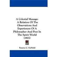 Celestial Message : A Relation of the Observations and Experiences of A Philosopher and Poet in the Spirit World (1902)