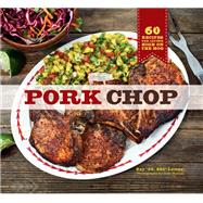 Pork Chop 60 Recipes for Living High On the Hog