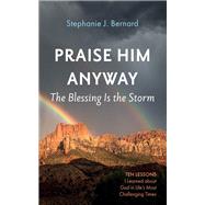 Praise Him Anyway: The Blessing Is the Storm