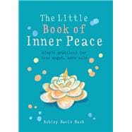 Little Book of Inner Peace Simple practices for less angst, more calm