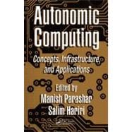 Autonomic Computing: Concepts, Infrastructure, and Applications