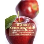 Science of Common Sense Nutrition: Health Challenges With Animal Products and Benefits of Plant Based Nutrition