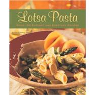 Lotsa Pasta : Over 100 Elegant and Everyday Recipes