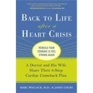 Back to Life after a Heart Crisis : A Doctor and His Wife Share Their 8-Step Cardiac Comeback Plan