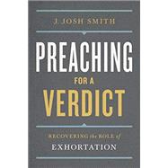 Kindle Book: Preaching for a Verdict: Recovering the Role of Exhortation (Treasury of Baptist Theology) ASIN: B07YL37FBZ
